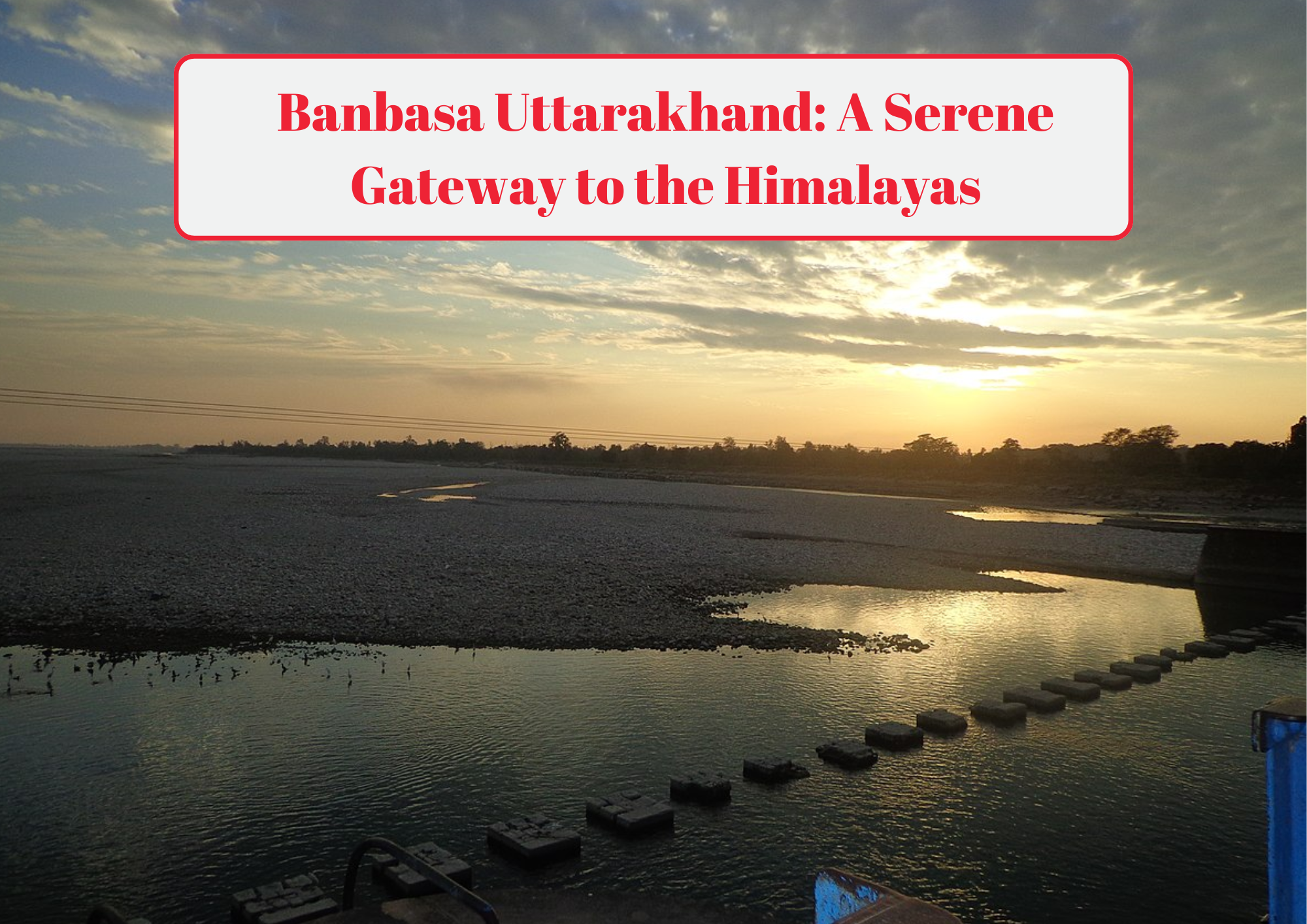 Banbasa Uttarakhand A Serene Gateway to the Himalayas