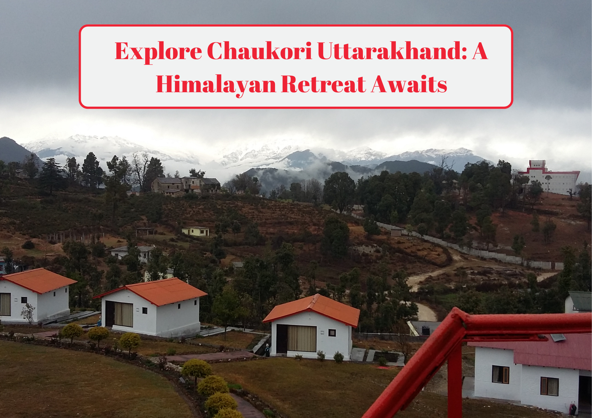 Explore Chaukori Uttarakhand A Himalayan Retreat Awaits