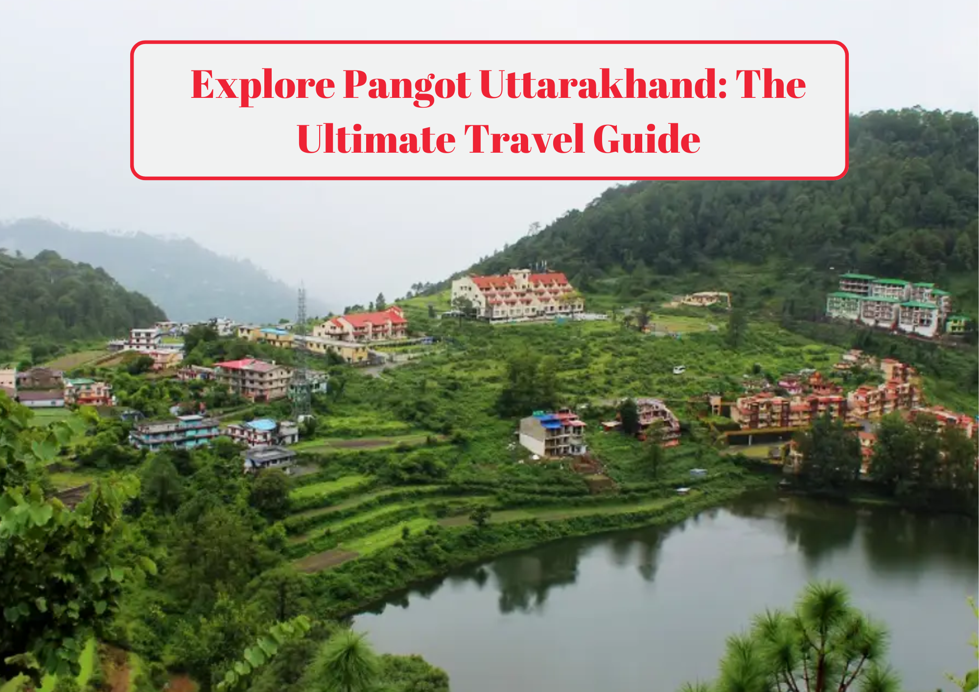 Explore Pangot Uttarakhand The Ultimate Travel Guide